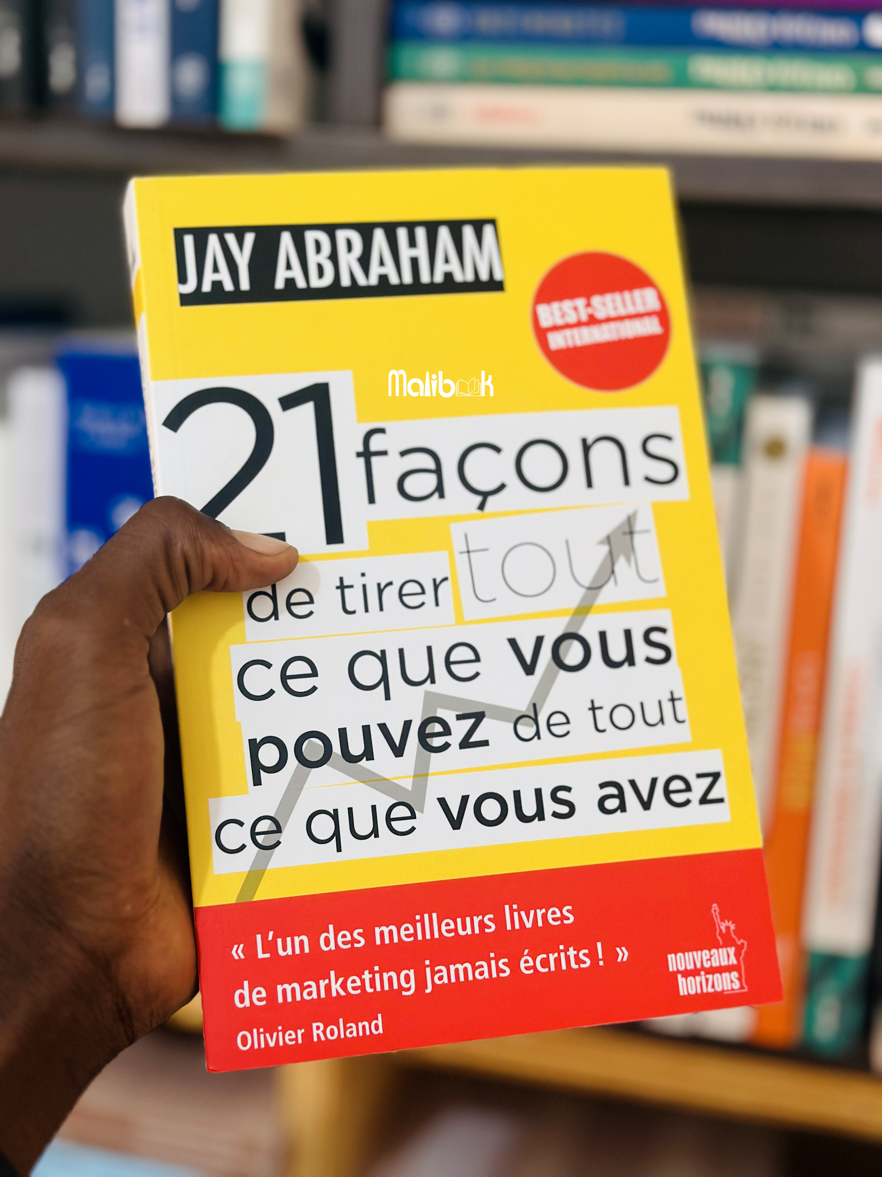 21 façons de tirer tout ce que vous pouvez de tout ce que vous avez — JAY ABRAHAM